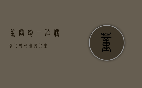 董宝珍，一位传奇人物的非凡人生