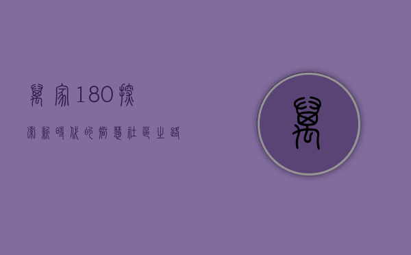 万家180，探索新时代的智慧社区之路