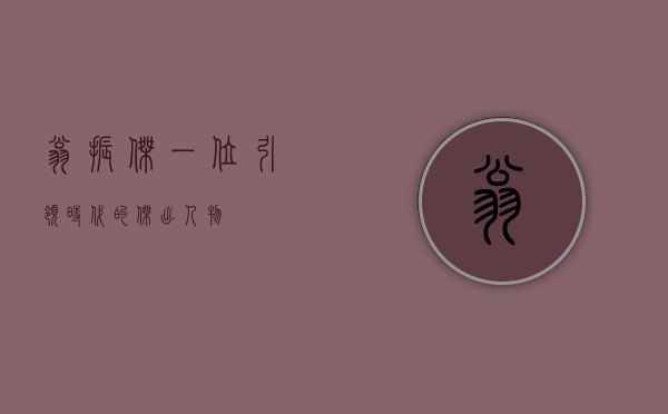 翁振杰，一位引领时代的杰出人物