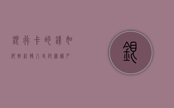 银行卡的钱如何轻松转入支付宝账户