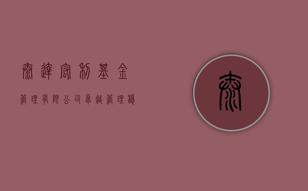 泰达宏利基金管理有限公司，卓越运营与持续价值的典范
