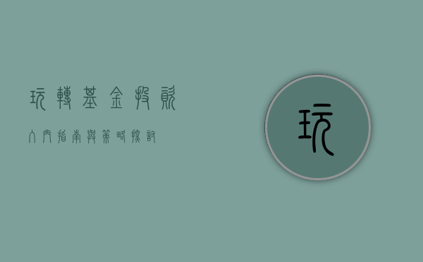 玩转基金投资，入门指南与策略探讨