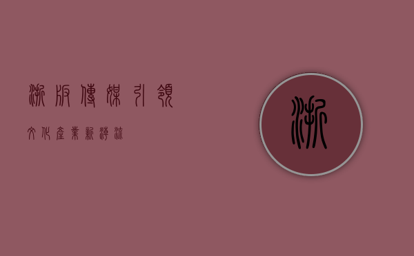 浙版传媒，引领文化产业新潮流