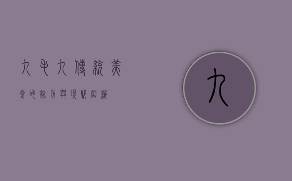 九毛九，传统美食的魅力与现代创新