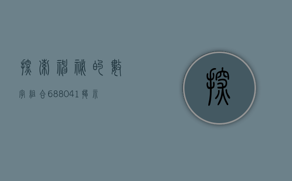 探索神秘的数字组合688041—揭示其背后的故事与启示