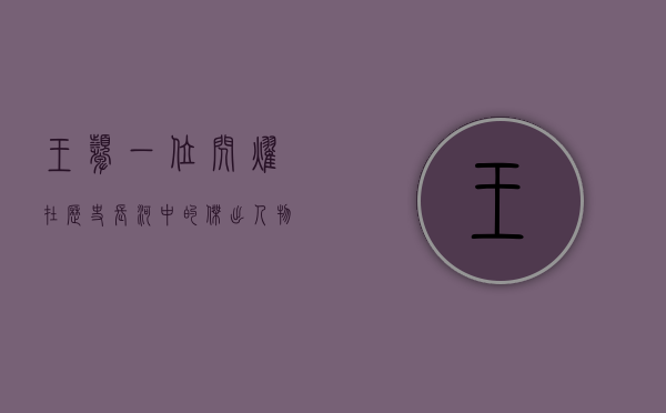 王颦,一位闪耀在历史长河中的杰出人物