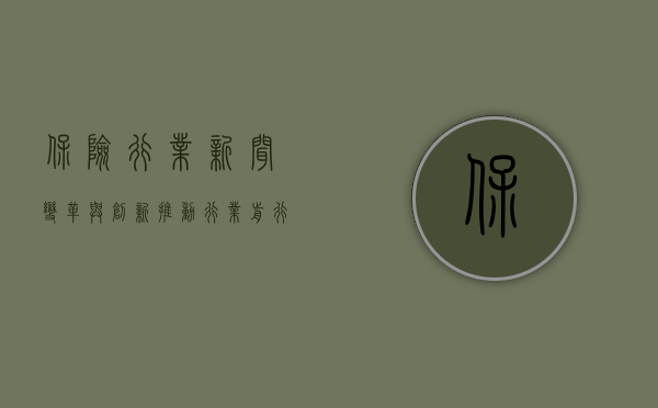 保险行业新闻，变革与创新推动行业前行