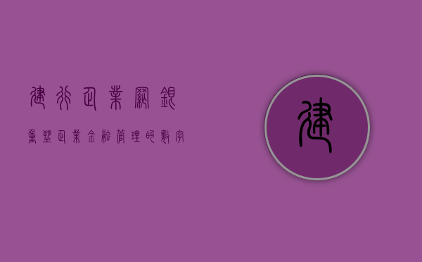 建行企业网银，重塑企业金融管理的数字化未来