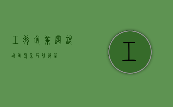 工行企业网银，助力企业高效运营