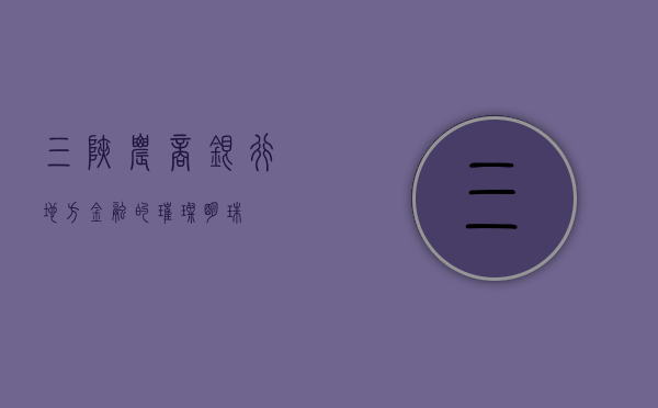 三峡农商银行，地方金融的璀璨明珠