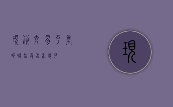 现货交易平台的崛起与未来展望