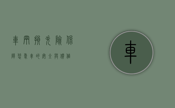 车辆损失险，保障您爱车的安全与价值