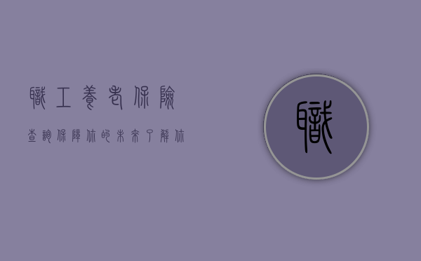 职工养老保险查询，保障你的未来，了解你的权益