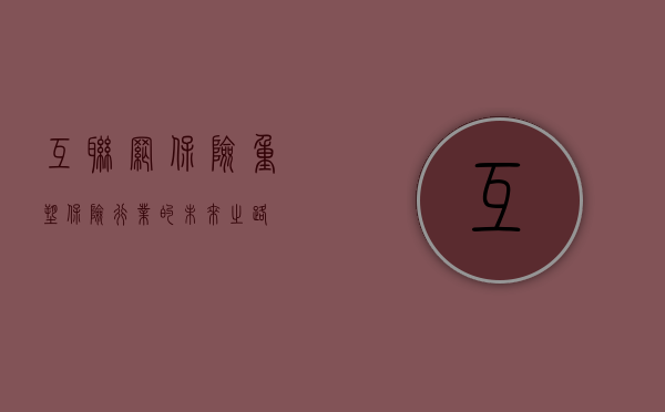 互联网保险，重塑保险行业的未来之路