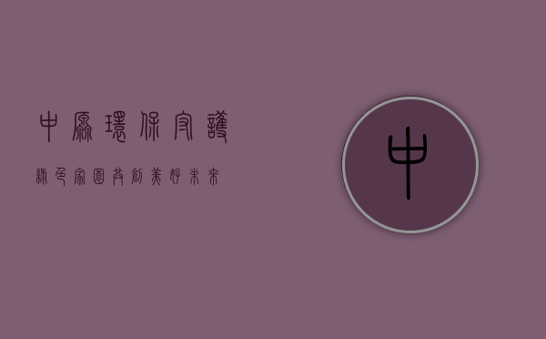 中原环保,守护绿色家园,共创美好未来