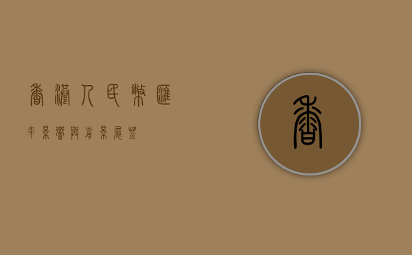 香港人民币汇率，影响与前景展望