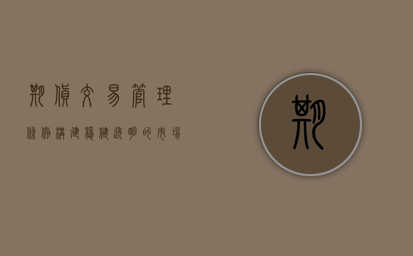 期货交易管理条例，构建稳健、透明的市场环境