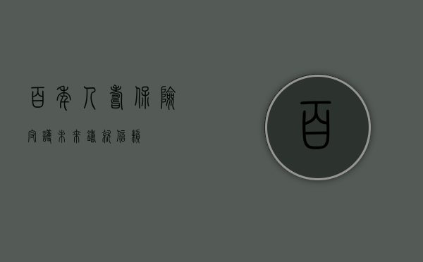 百年人寿保险，守护未来，铸就信赖