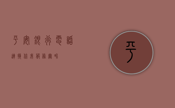 平安银行电话，连接你我，服务无界