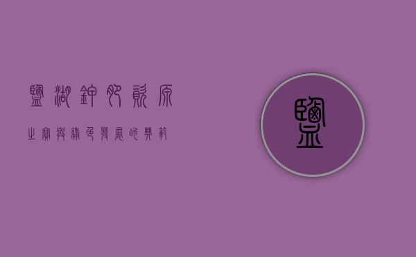 盐湖钾肥，资源之宝与绿色发展的典范
