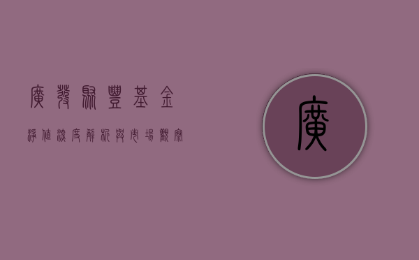 广发聚丰基金净值，深度解析与市场展望
