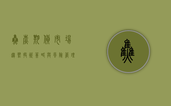 焦炭期货，市场趋势、投资策略与风险管理