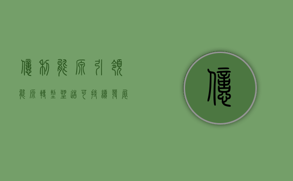 亿利能源，引领能源转型，塑造可持续发展未来