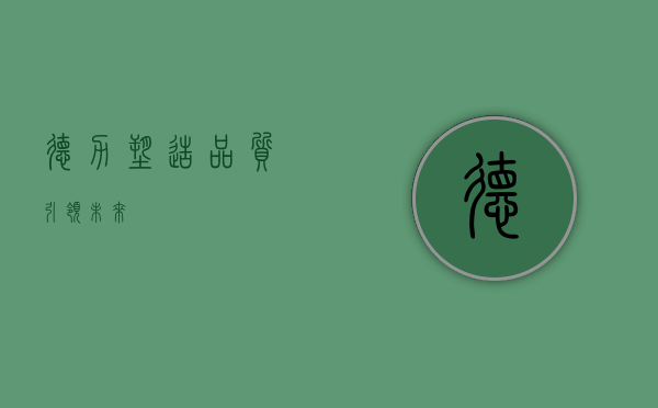 德力，塑造品质，引领未来