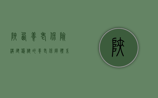 陕西养老保险，构建稳健的养老保障体系