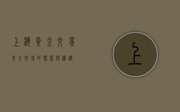 上海黄金交易，黄金市场的繁荣与机遇