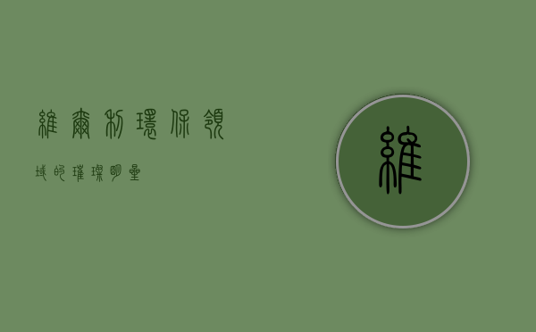 维尔利，环保领域的璀璨明星