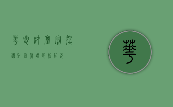 华夏财富宝,探索财富管理的新纪元