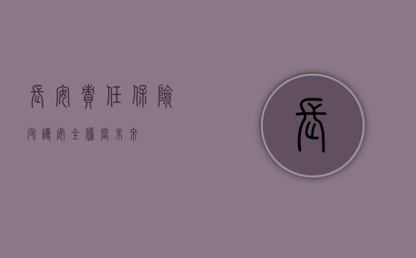 长安责任保险，守护安全，担当未来