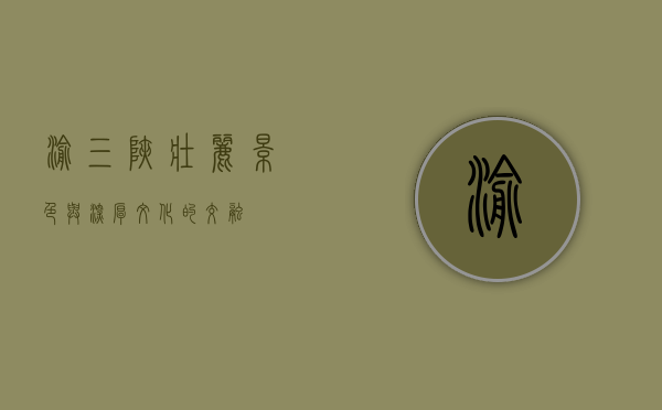 渝三峡，壮丽景色与深厚文化的交融