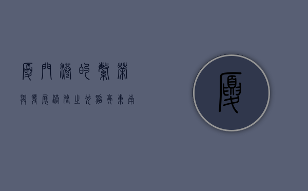 厦门港的繁荣与发展，港务之光照亮东南沿海