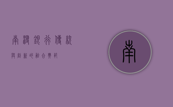 南浔银行，传统与创新的融合典范