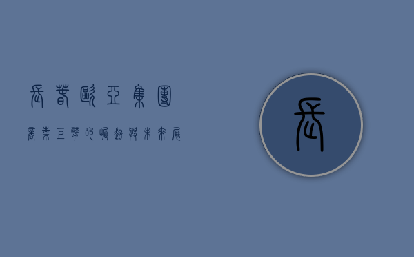 长春欧亚集团，商业巨擘的崛起与未来展望