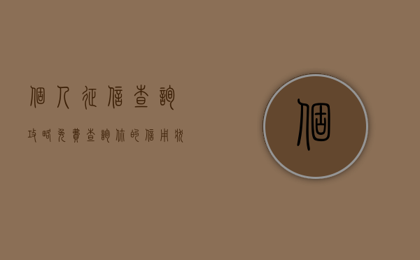 个人征信查询攻略，免费查询你的信用状况