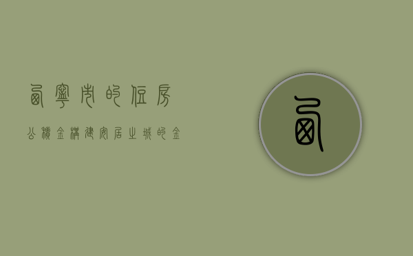 西宁市的住房公积金，构建安居之城的金融力量