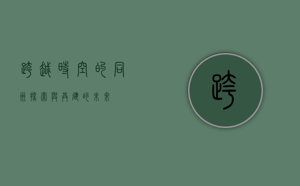 跨越时空的同洲,探索与共建的未来