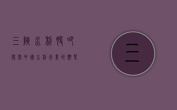 三峡水利股吧，探究中国水利行业的翘楚