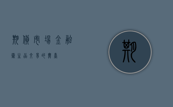 期货市场，金融衍生品交易的舞台