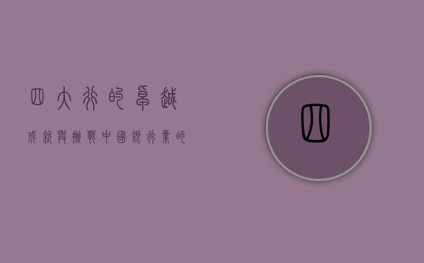 四大行的卓越成就与挑战，中国银行业的新视角