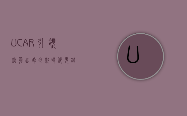 UCAR，引领智能出行的新时代先锋