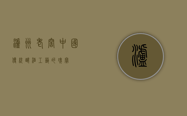 泸州老窖，中国传统酿酒工艺的瑰宝