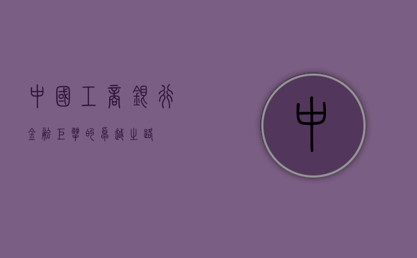 中国工商银行，金融巨擘的卓越之路