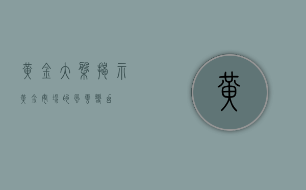 黄金大盘，揭示黄金市场的风云变幻