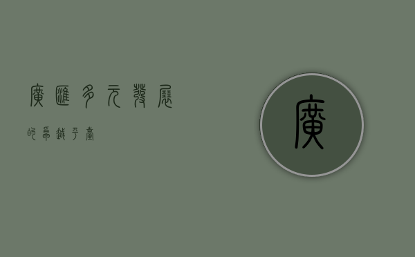广汇，多元发展的卓越平台