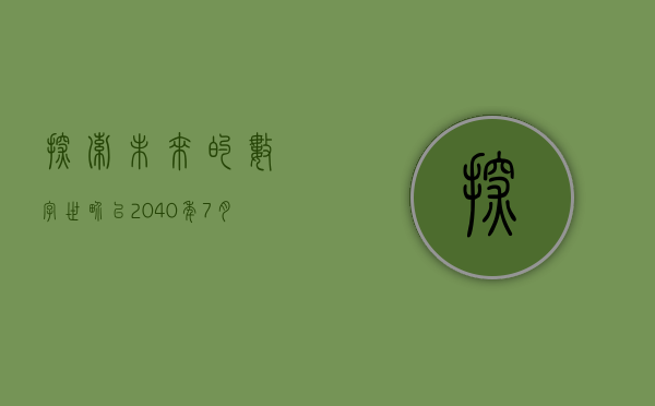 探索未来的数字世界,以2040年7月的时间轴为视角