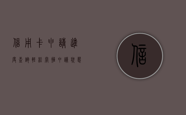 信用卡申请进度查询，轻松掌握申请状态